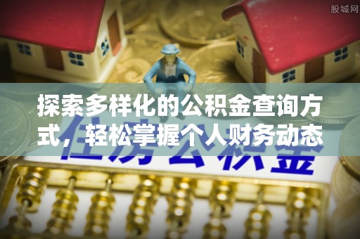 宣化探索多样化的公积金查询方式，轻松掌握个人财务动态
