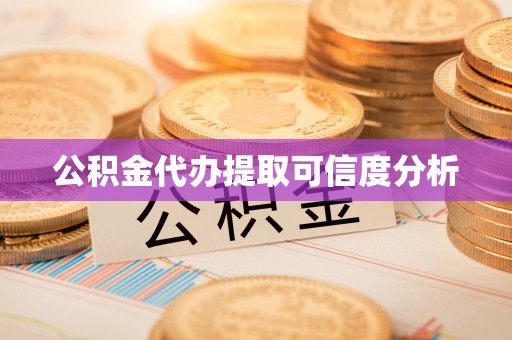 宣化公积金代办提取可信度分析