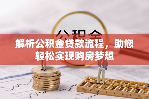 宣化解析公积金贷款流程，助您轻松实现购房梦想
