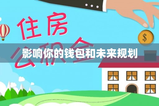 宣化影响你的钱包和未来规划