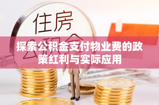 宣化探索公积金支付物业费的政策红利与实际应用