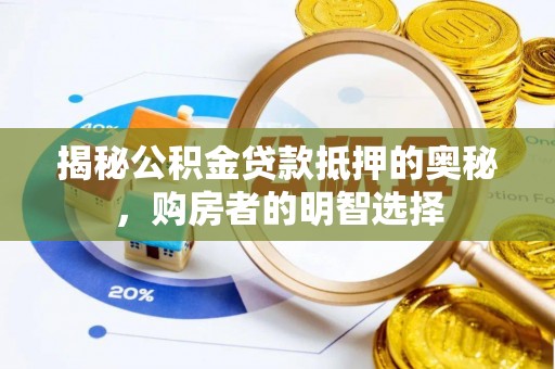 宣化揭秘公积金贷款抵押的奥秘，购房者的明智选择