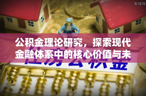 宣化公积金理论研究，探索现代金融体系中的核心价值与未来趋势