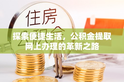 宣化探索便捷生活，公积金提取网上办理的革新之路