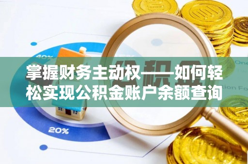 宣化掌握财务主动权——如何轻松实现公积金账户余额查询